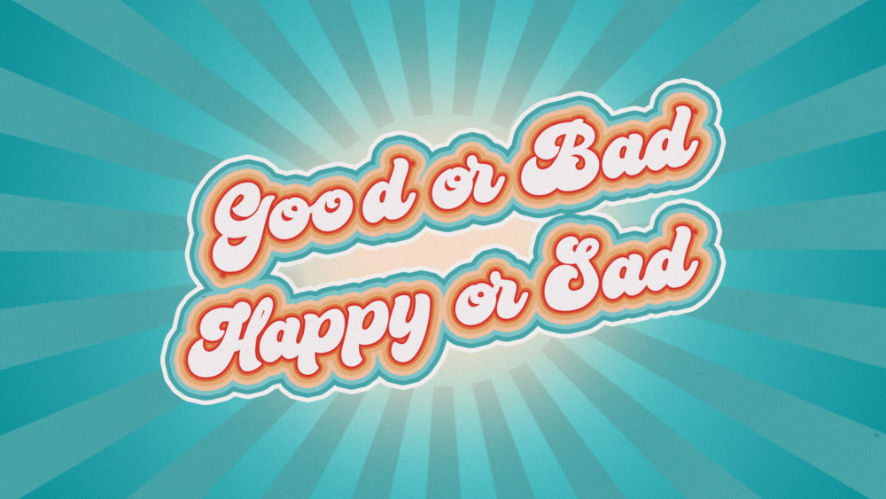 Good or Bad, Happy or Sad Image